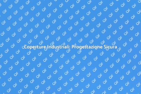 Coperture Industriali: Sicurezza e Funzionalità