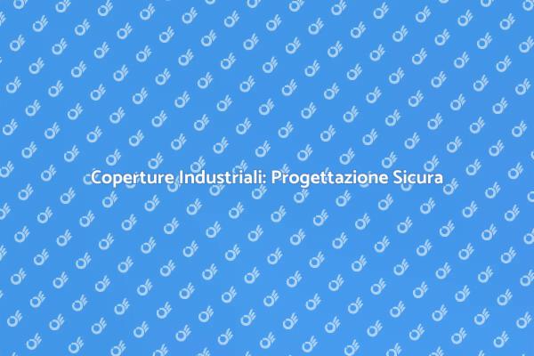 Coperture Industriali: Sicurezza Essenziale