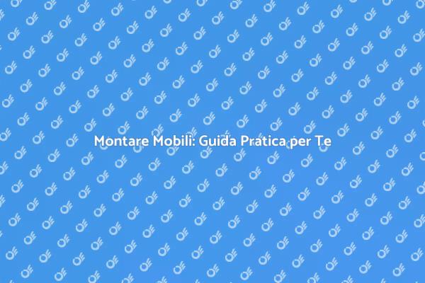 Montaggio Mobili: Semplifica il Tuo Progetto