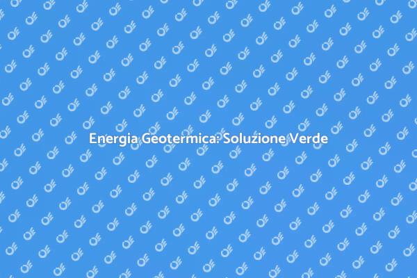 L'energia Geotermica per un Futuro Verde