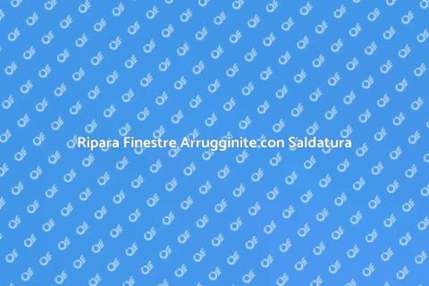 Saldare Lamiere per Finestre Arrugginite