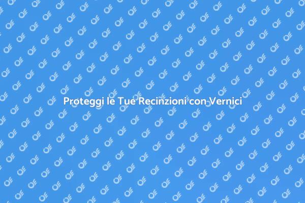 Mantieni le Recinzioni Sempre Nuove