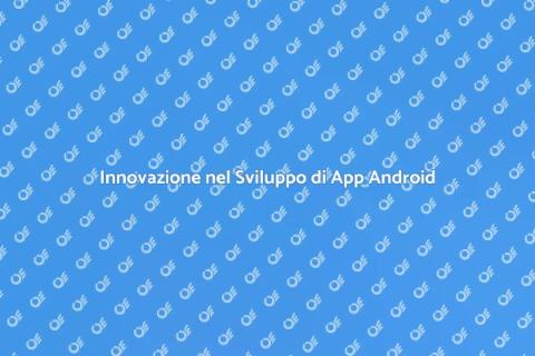 Sviluppo di App Android: Futuro e Trend