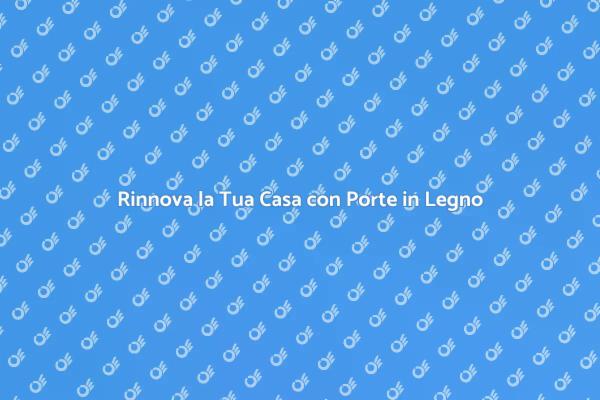 Trasforma la Tua Casa con una Nuova Porta