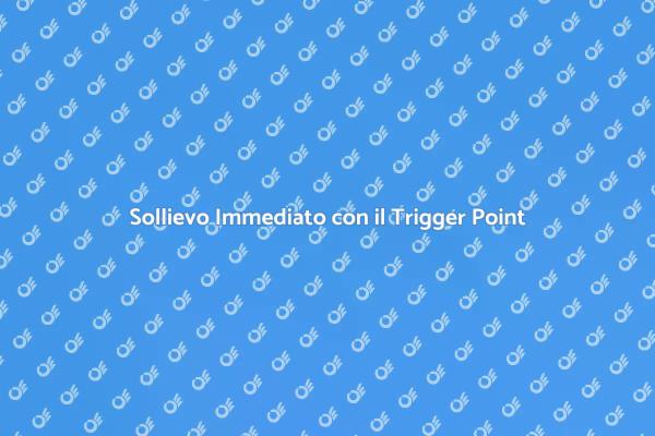 Trigger Point: La Soluzione ai Dolori