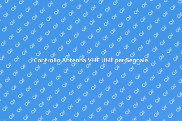 Controlla la Tua Antenna VHF UHF