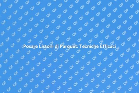 Incollaggio Listoni Parquet: Guida Pratica