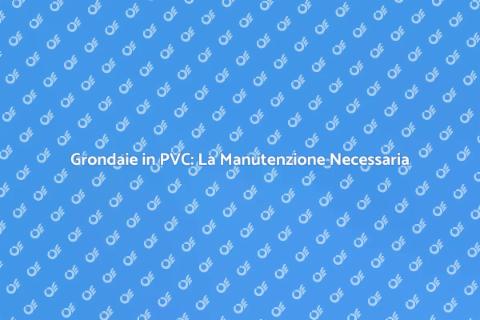 Manutenzione Grondaie in PVC Essenziale