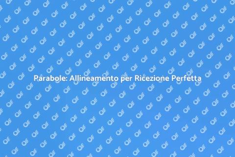 Allineamento Parabole al Satellite