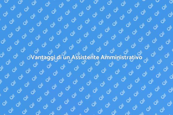 Come un Assistente Amministrativo Ti Aiuta