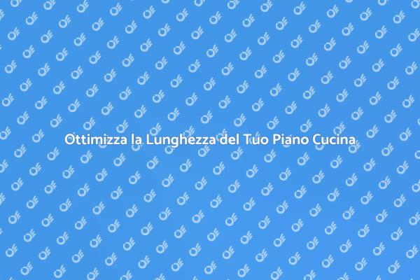 La Lunghezza Perfetta per il Piano Cucina
