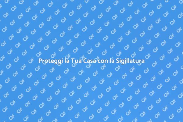 Sigillatura: Proteggi la Tua Casa