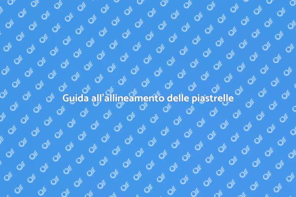 Allineamento piastrelle: la guida essenziale