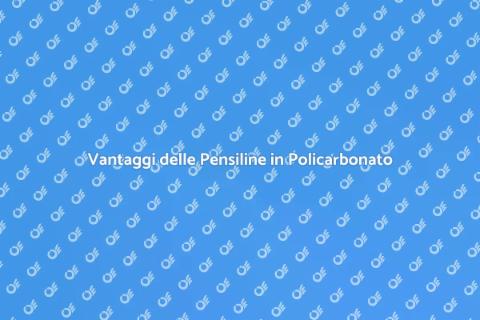 Pensiline in Policarbonato: Vantaggi