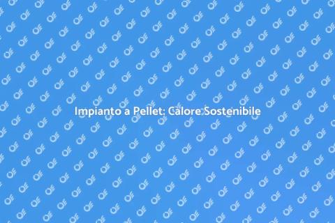 Riscaldamento a Pellet: Comfort Invernale