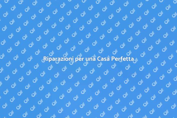 Rendi la Tua Casa Perfetta con Riparazioni
