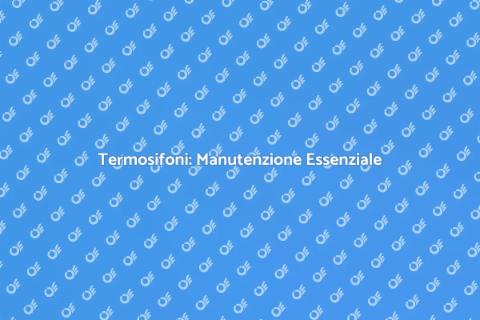 Manutenzione Termosifoni per Comfort