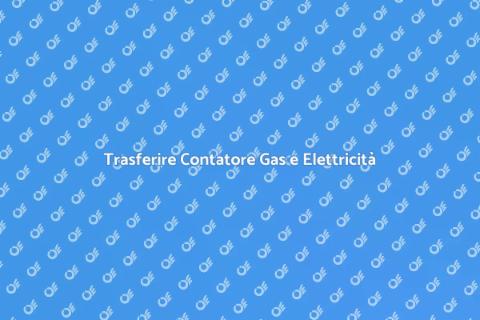 Spostare Contatore Gas ed Elettricità
