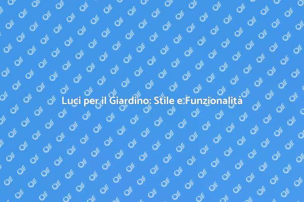 Illumina il Giardino: Suggerimenti Utili