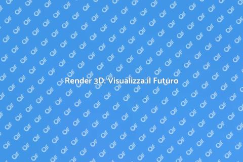 Render 3D: Trasforma le tue Idee