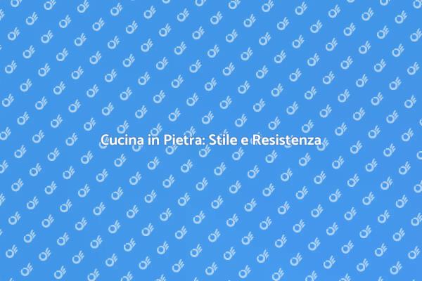 Rinnova la tua Cucina con la Pietra