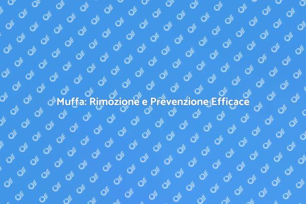 Muffa: Come Rimuoverla e Prevenirla