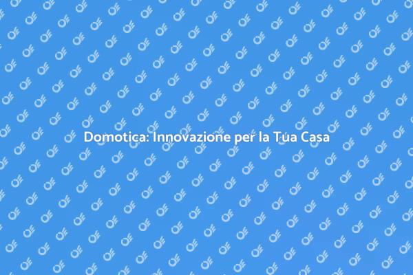 Casa Intelligente: Scopri la Domotica