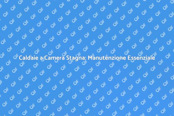 Manutenzione Caldaie: Sicurezza Prima di Tutto