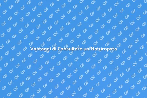 Naturopatia: Perché Scegliere un Naturopata?