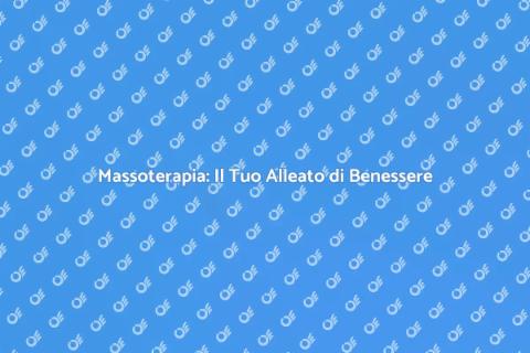 Massoterapia: Benessere e Relax Totale
