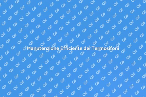 Mantieni i Termosifoni Sempre Efficaci