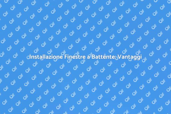 Vantaggi delle Finestre a Battente