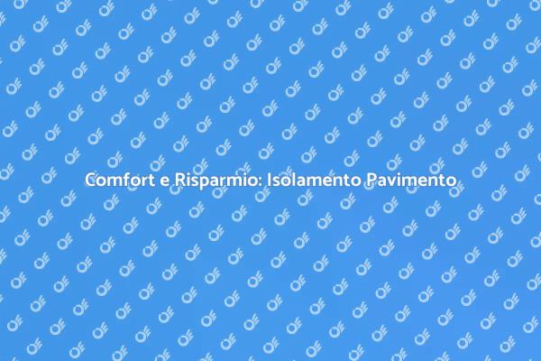 Isolamento Pavimento: Un Passo Verso il Comfort