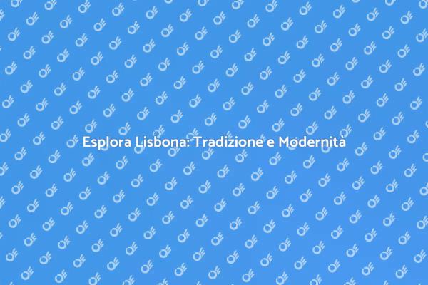 Lisbona: Tra Storia e Modernità