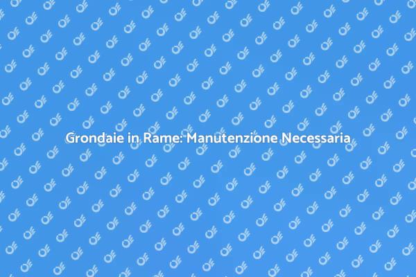 Guida alla Manutenzione delle Grondaie