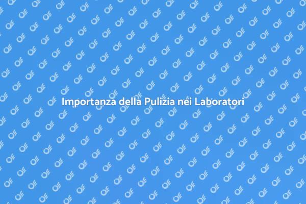 Pulizia nei Laboratori e Sicurezza