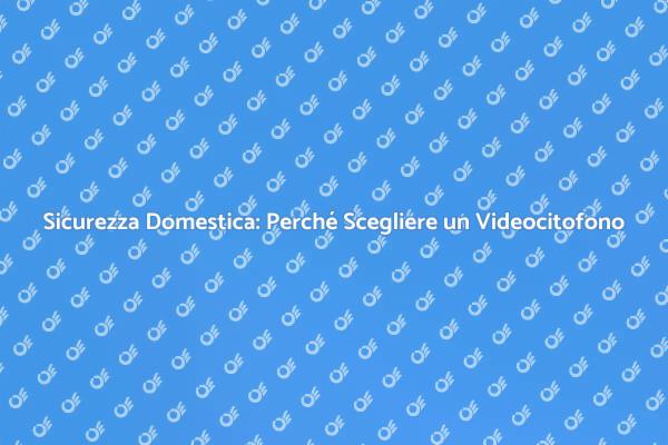 Videocitofono: Sicurezza e Comfort a Casa