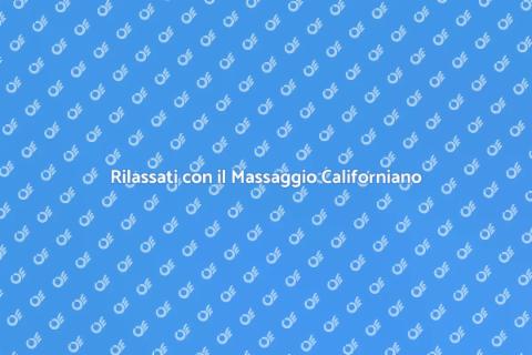 Massaggio Californiano: Benessere Totale