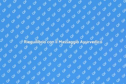 Massaggio Ayurvedico per il Benessere