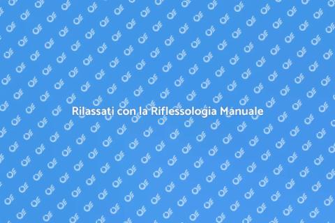 Benefici della Riflessologia Manuale