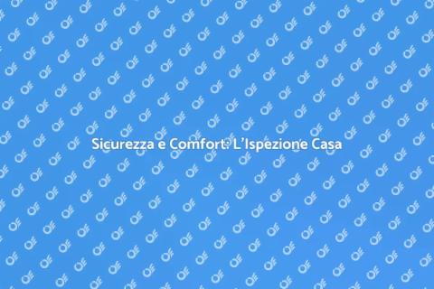 Ispezione Casa: Sicurezza e Comfort