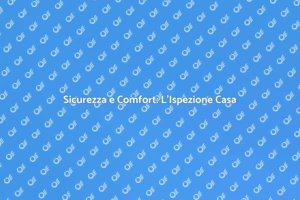 Ispezione Casa: Un Passo Fondamentale