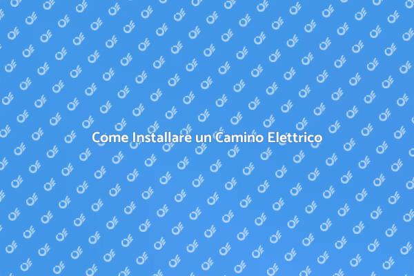 Installare un Camino Elettrico Facile