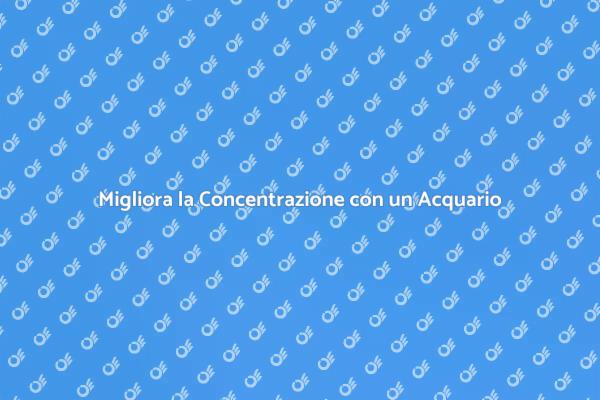 Acquario: Strumento per la Concentrazione