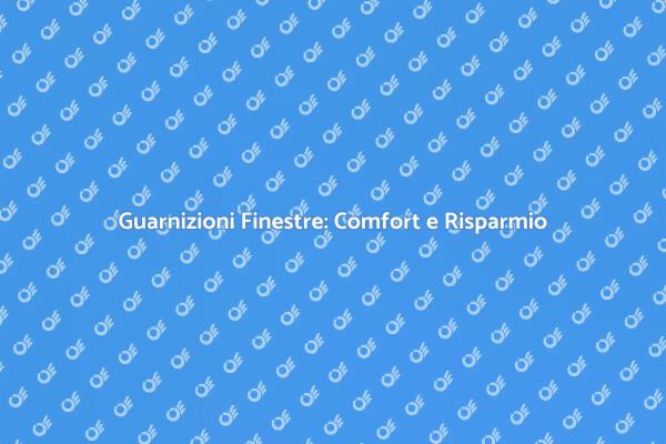Migliora le Tue Finestre con Nuove Guarnizioni