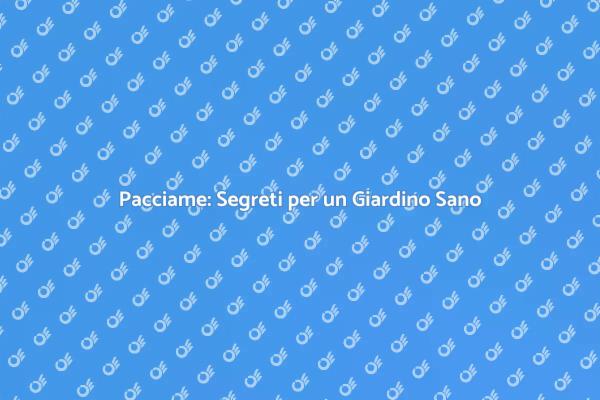 Pacciame: La Chiave per un Giardino Perfetto