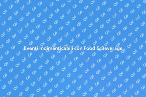 Food & Beverage per Eventi Indimenticabili