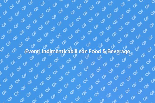 L'Arte del Food & Beverage per Eventi
