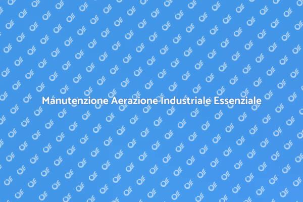 Perché Manutenere i Sistemi di Aerazione?