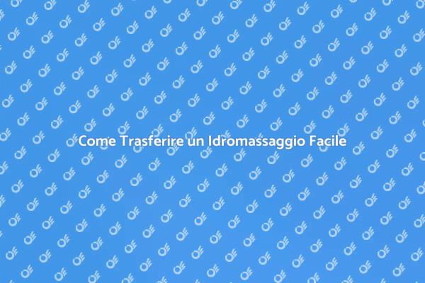 Trasferire l'Idromassaggio: Ecco Come